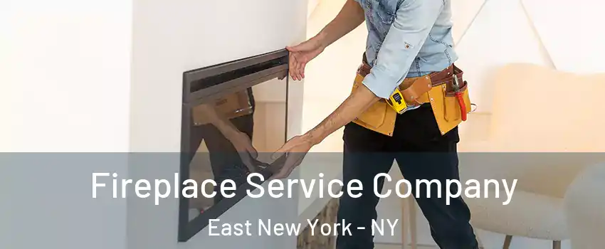 Fireplace Service Company East New York - NY