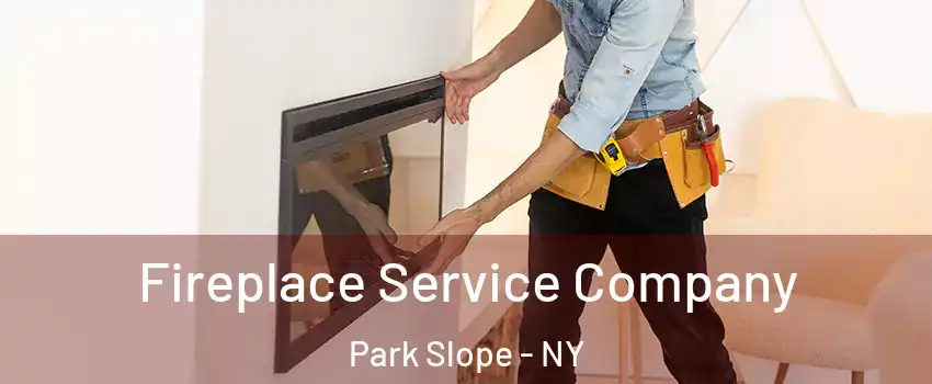 Fireplace Service Company Park Slope - NY