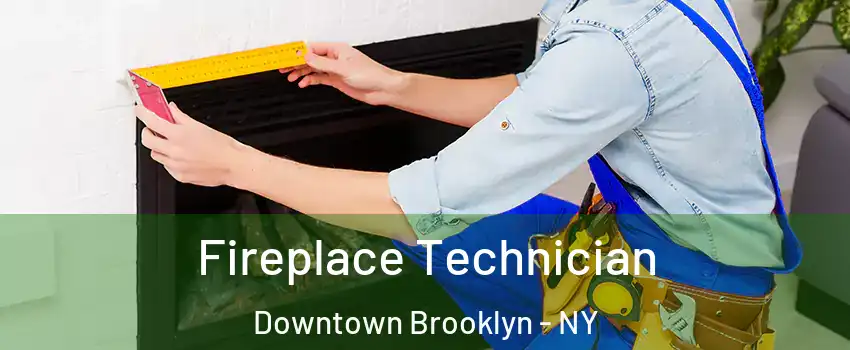 Fireplace Technician Downtown Brooklyn - NY