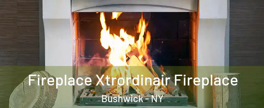 Fireplace Xtrordinair Fireplace Bushwick - NY