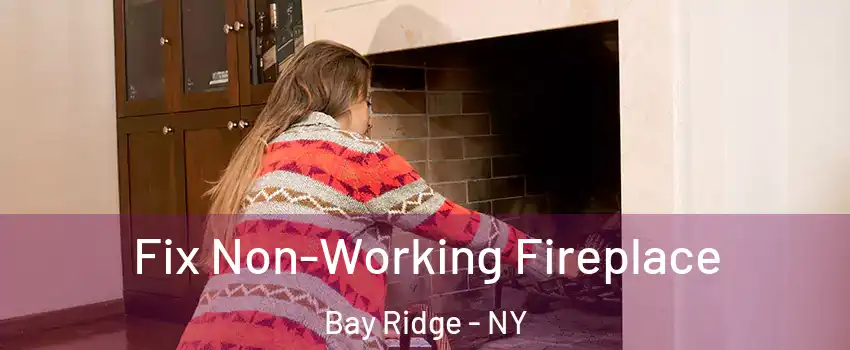 Fix Non-Working Fireplace Bay Ridge - NY