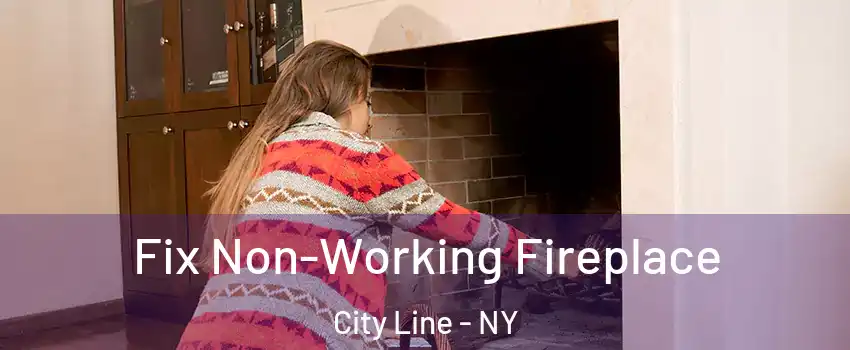 Fix Non-Working Fireplace City Line - NY