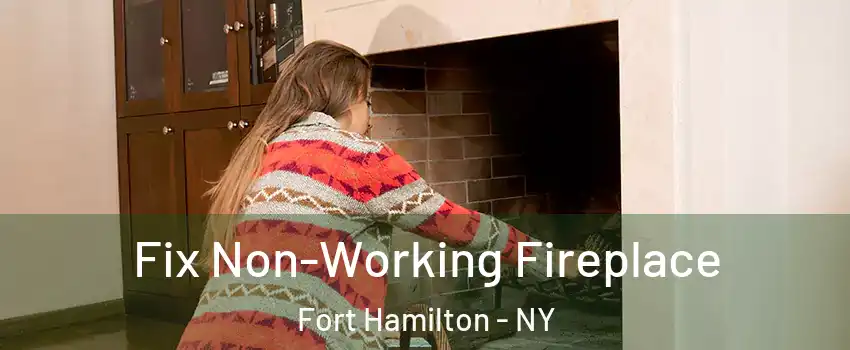 Fix Non-Working Fireplace Fort Hamilton - NY