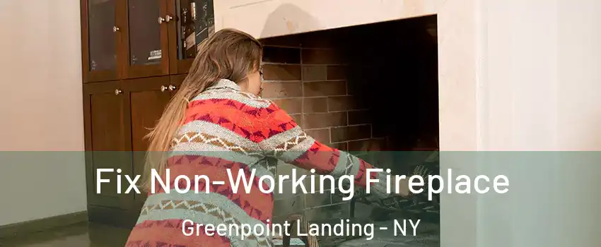 Fix Non-Working Fireplace Greenpoint Landing - NY