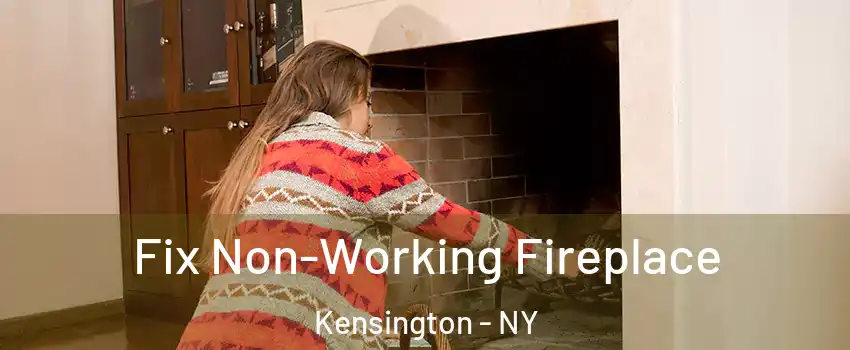 Fix Non-Working Fireplace Kensington - NY