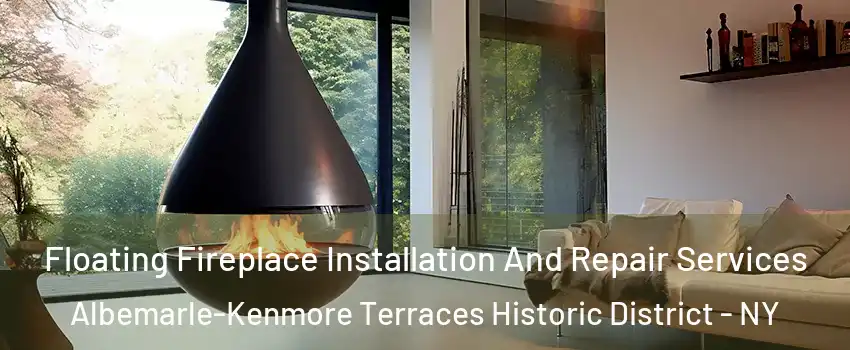 Floating Fireplace Installation And Repair Services Albemarle-Kenmore Terraces Historic District - NY