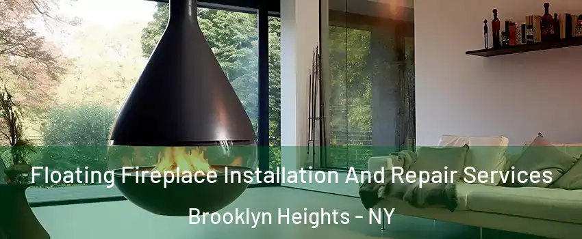 Floating Fireplace Installation And Repair Services Brooklyn Heights - NY