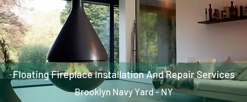 Floating Fireplace Installation And Repair Services Brooklyn Navy Yard - NY