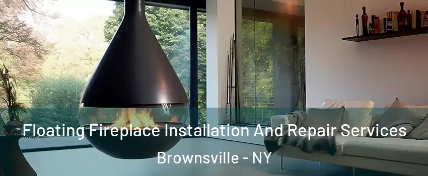 Floating Fireplace Installation And Repair Services Brownsville - NY