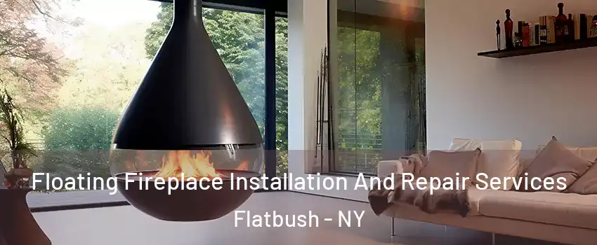 Floating Fireplace Installation And Repair Services Flatbush - NY