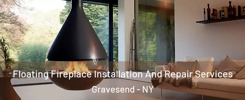 Floating Fireplace Installation And Repair Services Gravesend - NY