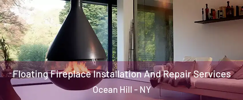 Floating Fireplace Installation And Repair Services Ocean Hill - NY