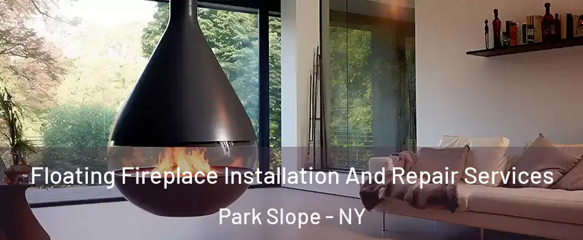 Floating Fireplace Installation And Repair Services Park Slope - NY