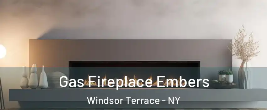 Gas Fireplace Embers Windsor Terrace - NY