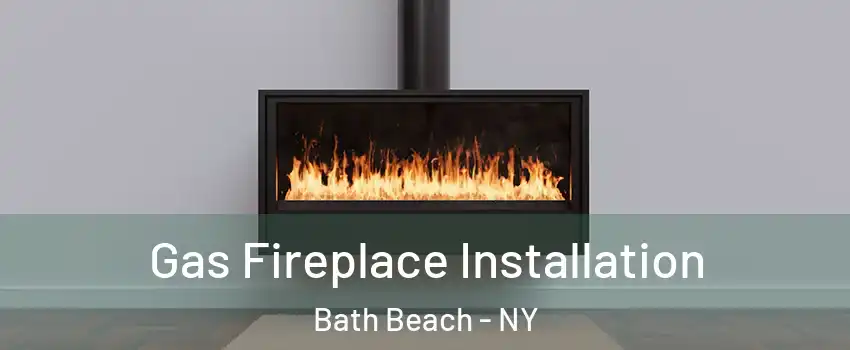 Gas Fireplace Installation Bath Beach - NY