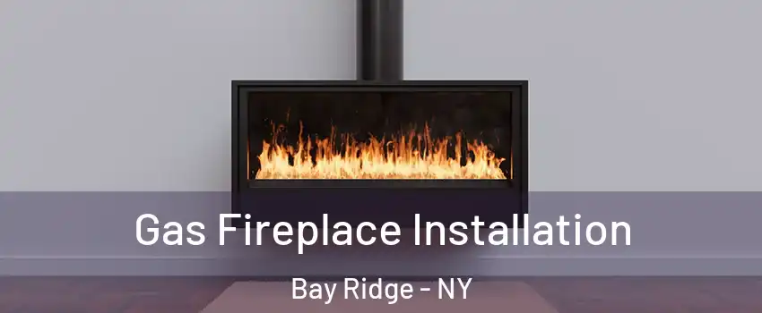 Gas Fireplace Installation Bay Ridge - NY