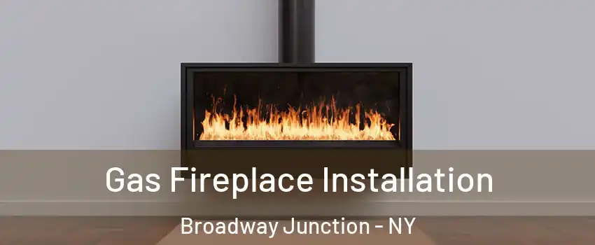 Gas Fireplace Installation Broadway Junction - NY