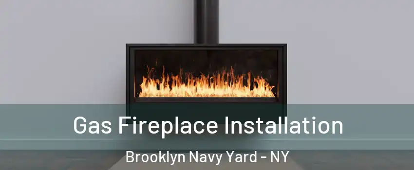 Gas Fireplace Installation Brooklyn Navy Yard - NY