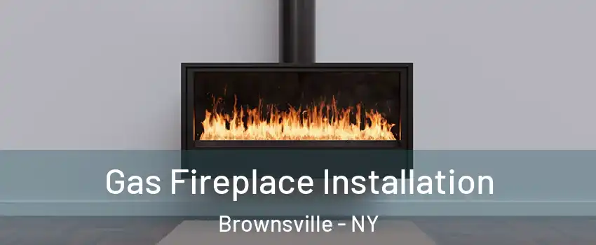 Gas Fireplace Installation Brownsville - NY