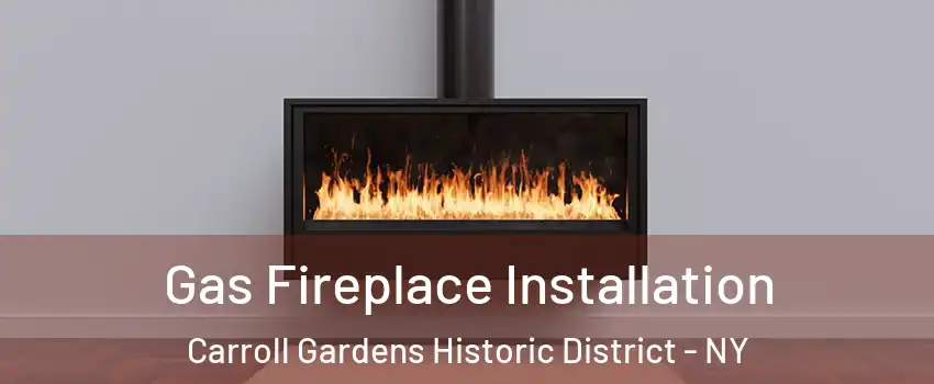 Gas Fireplace Installation Carroll Gardens Historic District - NY