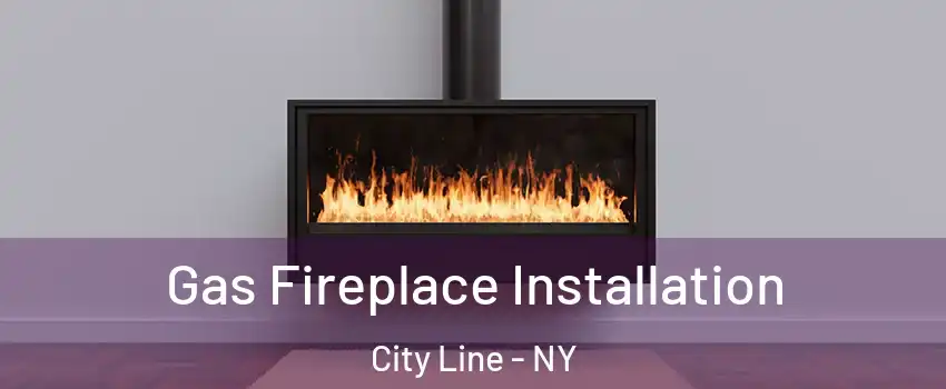 Gas Fireplace Installation City Line - NY