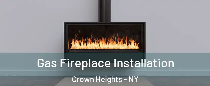 Gas Fireplace Installation Crown Heights - NY