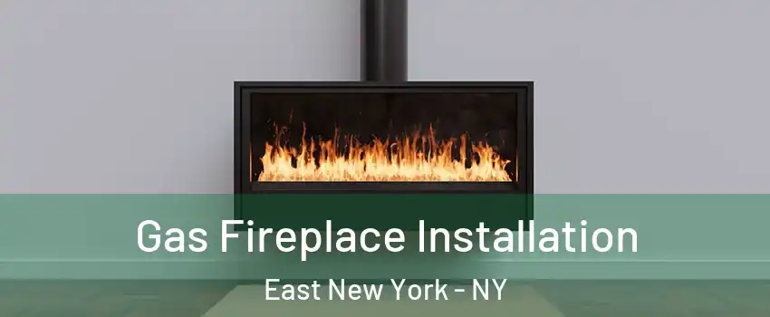 Gas Fireplace Installation East New York - NY