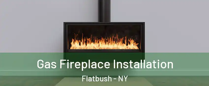 Gas Fireplace Installation Flatbush - NY