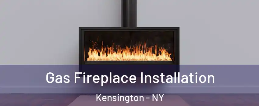 Gas Fireplace Installation Kensington - NY