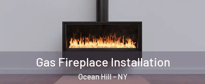 Gas Fireplace Installation Ocean Hill - NY