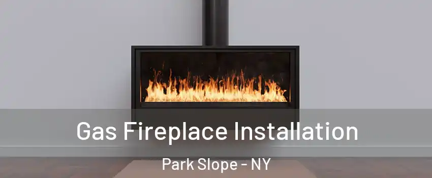 Gas Fireplace Installation Park Slope - NY