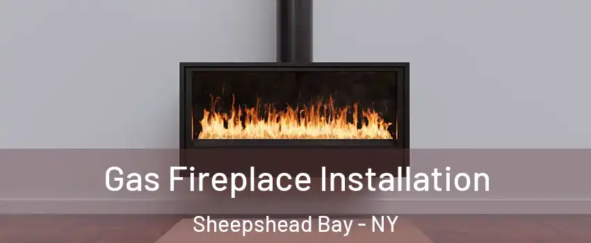 Gas Fireplace Installation Sheepshead Bay - NY