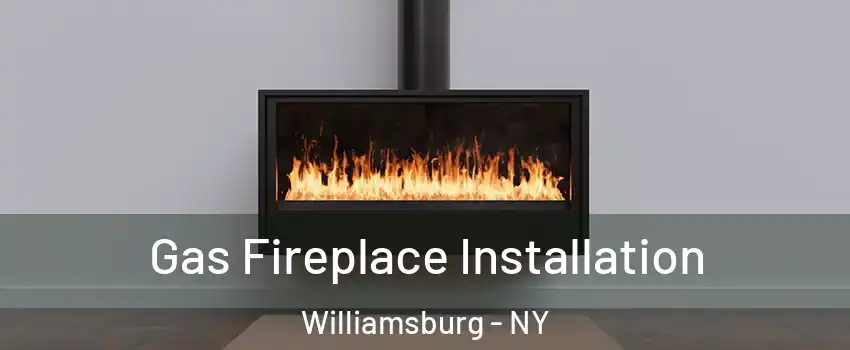 Gas Fireplace Installation Williamsburg - NY