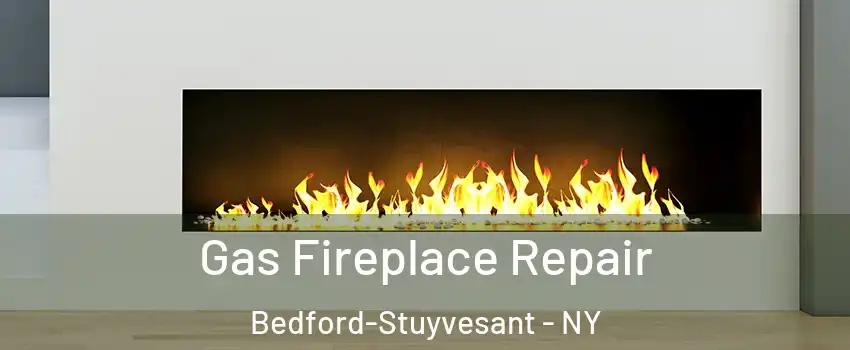 Gas Fireplace Repair Bedford-Stuyvesant - NY