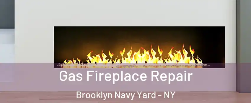 Gas Fireplace Repair Brooklyn Navy Yard - NY