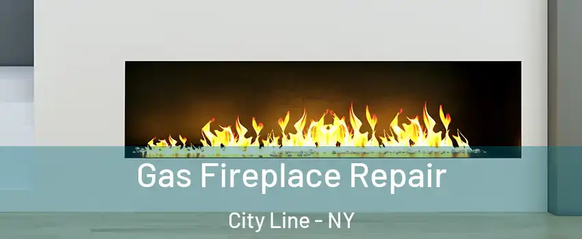 Gas Fireplace Repair City Line - NY