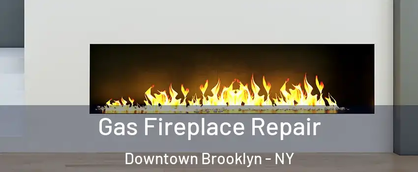 Gas Fireplace Repair Downtown Brooklyn - NY