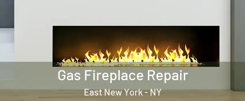 Gas Fireplace Repair East New York - NY