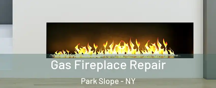 Gas Fireplace Repair Park Slope - NY