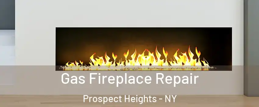 Gas Fireplace Repair Prospect Heights - NY