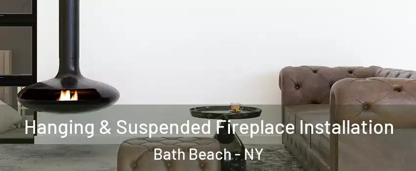 Hanging & Suspended Fireplace Installation Bath Beach - NY