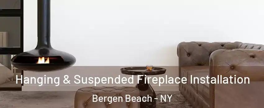 Hanging & Suspended Fireplace Installation Bergen Beach - NY