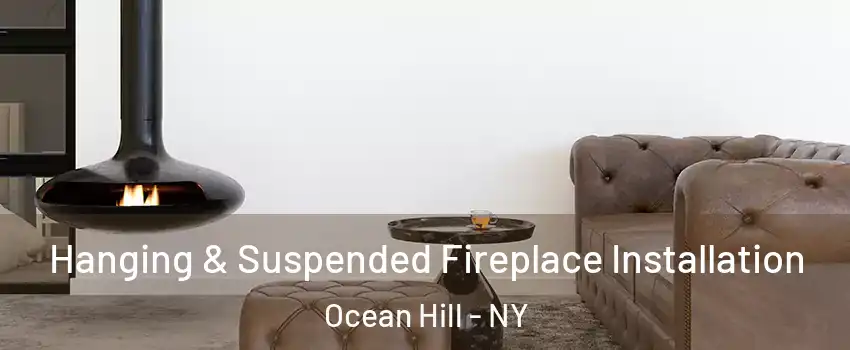 Hanging & Suspended Fireplace Installation Ocean Hill - NY