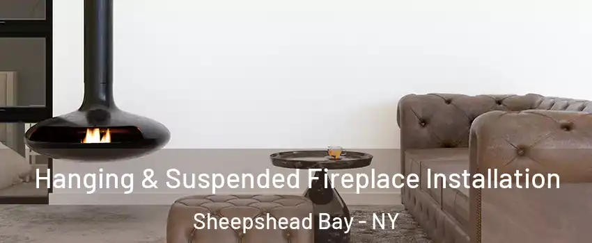 Hanging & Suspended Fireplace Installation Sheepshead Bay - NY