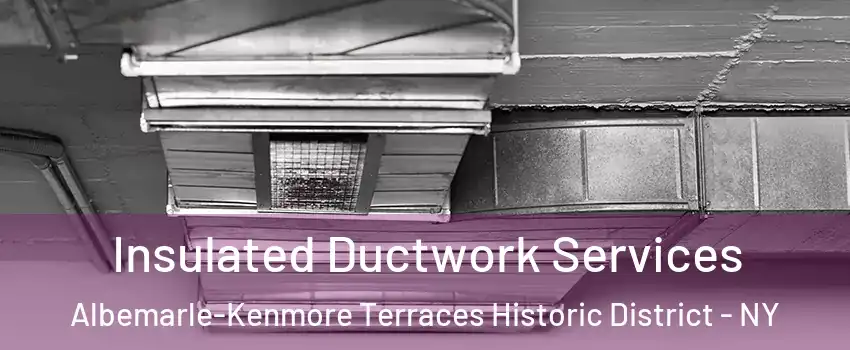 Insulated Ductwork Services Albemarle-Kenmore Terraces Historic District - NY