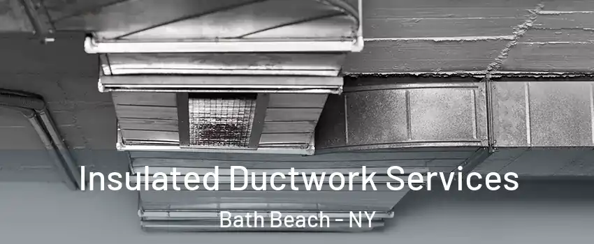 Insulated Ductwork Services Bath Beach - NY