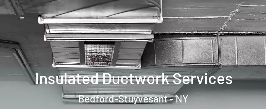 Insulated Ductwork Services Bedford-Stuyvesant - NY