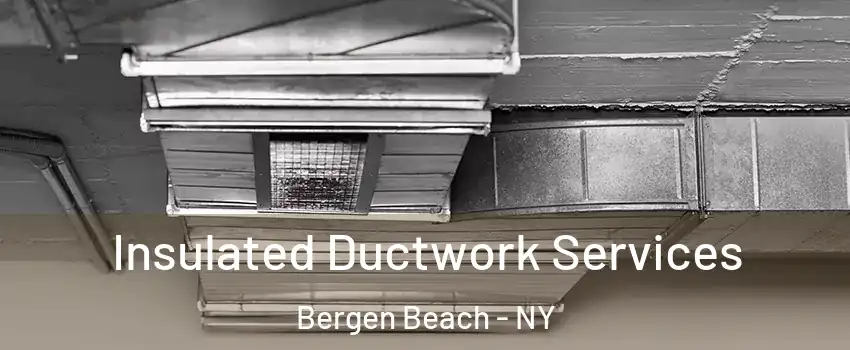 Insulated Ductwork Services Bergen Beach - NY