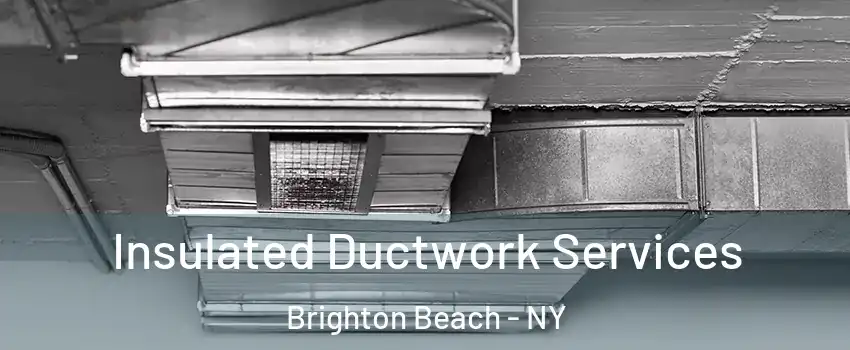 Insulated Ductwork Services Brighton Beach - NY