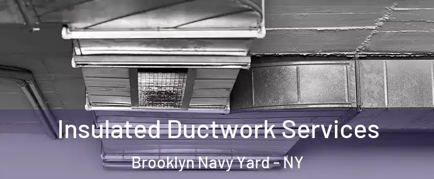 Insulated Ductwork Services Brooklyn Navy Yard - NY